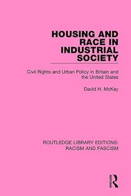 Housing and Race in Industrial Society: Civil Rights and Urban Policy in Britain and the United States: 7 (Routledge Library Editions Racism and Fascism) by McKay, David H. | Hardcover | Social Science