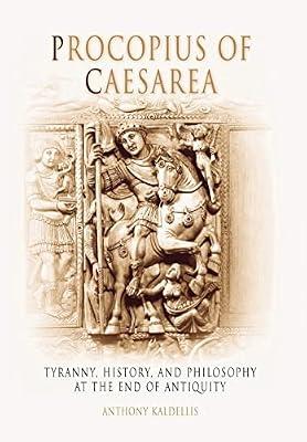 Procopius of Caesarea: A Tyranny, History, and Philosophy at the End of Antiquity by Kaldellis, Anthony | Hardcover | History