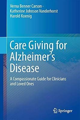 Care Giving for Alzheimer’s Disease: A Compassionate Guide for Clinicians and Loved Ones by Benner Carson, Verna; Vanderhorst, Katherine Johnson; Koenig, Harold G. | Hardcover | Health Psychology