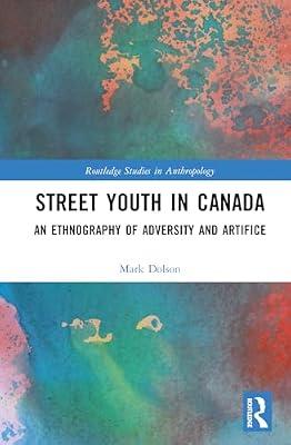 Street Youth in Canada: An Ethnography of Adversity and Artifice (Routledge Studies in Anthropology) by Dolson, Mark S. | Hardcover | Regional