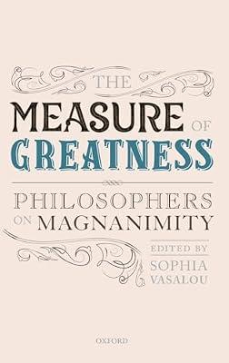 The Measure of Greatness: Philosophers on Magnanimity (Mind Association Occasional Series) by Sophia Vasalou | Hardcover | Islamic & Arabic Philosophy