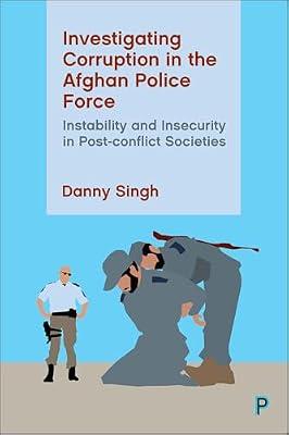Investigating Corruption in the Afghan Police Force: Instability and Insecurity in Post-conflict Societies by Singh, Danny | Hardcover | Afghanistan