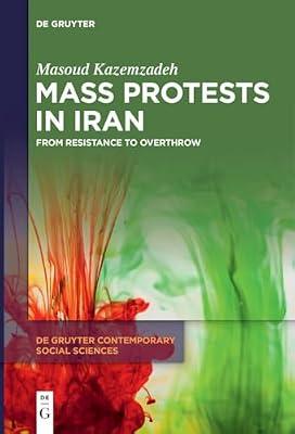 Mass Protests in Iran: From Resistance to Overthrow: 38 (De Gruyter Contemporary Social Sciences, 38) by Kazemzadeh, Masoud | Hardcover | Central Government