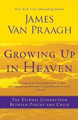 Growing Up in Heaven: The Eternal Connection Between Parent and Child by Van Praagh, James | Paperback | Body