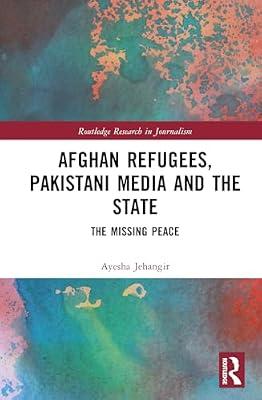 Afghan Refugees, Pakistani Media and the State: The Missing Peace (Routledge Research in Journalism) by Jehangir, Ayesha | Hardcover | Regional