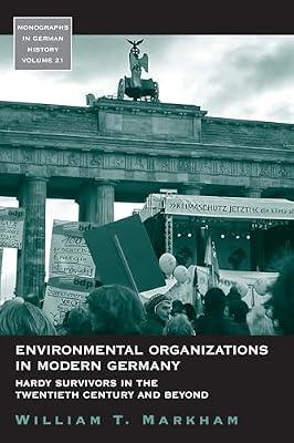 Environmental Organizations in Modern Germany: Hardy Survivors in the Twentieth Century and Beyond: 21 (Monographs in German History, 21) by Markham, William T. | Paperback | Environmentalist