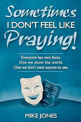 Sometimes I Don't Feel Like Praying: Everyone Has Two Faces, the One We Show the World and the One We Don't Want Anyone to See by Jones, Mike | Paperback | Religion