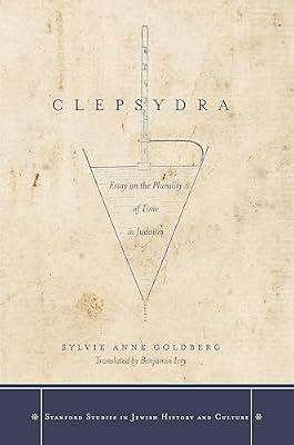 Clepsydra: Essay on the Plurality of Time in Judaism (Stanford Studies in Jewish History and Culture) by Goldberg, Sylvie Anne | Hardcover | History