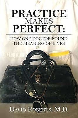 Practice Makes Perfect: How One Doctor Found the Meaning of Lives by Roberts, David, M.d. | Paperback | Biography & Autobiography