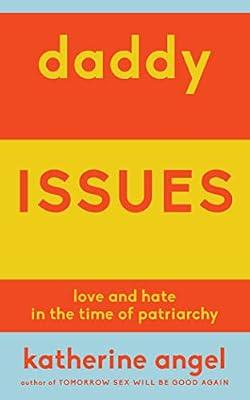 Daddy Issues: Love and Hate in the Time of Patriarchy by Angel, Katherine | Paperback | Social Science