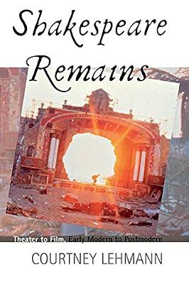 Shakespeare Remains: Theater to Film, Early Modern to Postmodern by Lehmann, Courtney | Paperback | Performing Arts