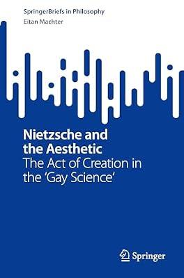 Nietzsche and the Aesthetic: The Act of Creation in the Gay Science (Springerbriefs in Philosophy) by Machter, Eitan | Paperback | Philosophy