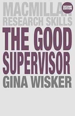 The Good Supervisor: Supervising Postgraduate and Undergraduate Research for Doctoral Theses and Dissertations: 18 (Palgrave Research Skills) by Wisker, Gina | Paperback | Universities