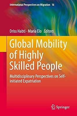 Global Mobility of Highly Skilled People: Multidisciplinary Perspectives on Self-initiated Expatriation: 16 (International Perspectives on Migration) | Hardcover | Migration