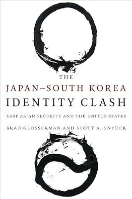 The Japan–South Korea Identity Clash: East Asian Security and the United States by Snyder, Scott A.; Glosserman, Brad | Paperback | Political Science