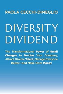 Diversity Dividend: The Transformational Power of Small Changes to Debias Your Company, Attract Divrse Talent, Manage Everyone Better and Make More Money by Cecchi-Dimeglio, Paola | Hardcover | Business & Economics