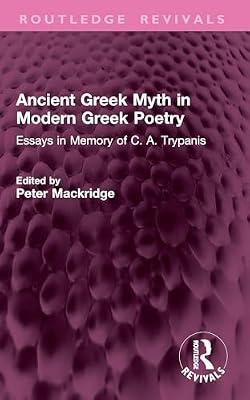 Ancient Greek Myth in Modern Greek Poetry: Essays in Memory of C. A. Trypanis (Routledge Revivals) | Paperback | Literary Criticism