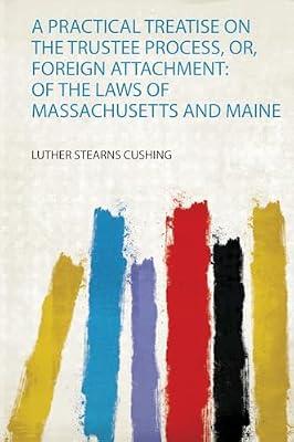 A Practical Treatise on the Trustee Process, Or, Foreign Attachment: of the Laws of Massachusetts and Maine | Paperback | Educational Material