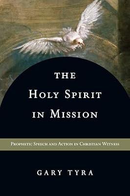 The Holy Spirit in Mission – Prophetic Speech and Action in Christian Witness by Tyra, Gary | Paperback | Christianity