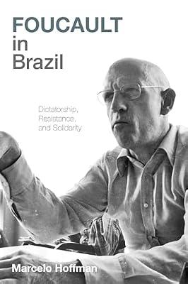 Foucault in Brazil: Dictatorship, Resistance, and Solidarity (Illuminations) by Hoffman, Marcelo | Hardcover | History