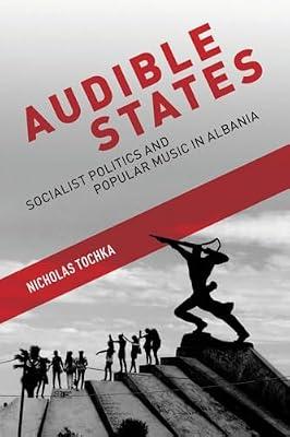 Audible States: Socialist Politics and Popular Music in Albania by Nicholas Tochka | Paperback | Music