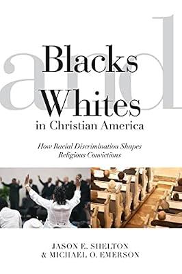 Blacks and Whites in Christian America: How Racial Discrimination Shapes Religious Convictions: 5 (Religion and Social Transformation) by Shelton, Jason E.; Emerson, Michael O. | Hardcover | Social Science