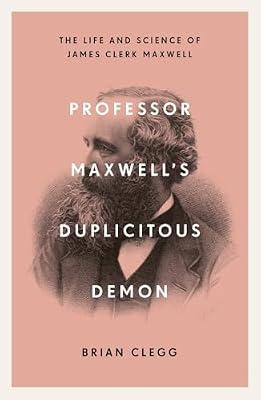 Professor Maxwell’s Duplicitous Demon: The Life and Science of James Clerk Maxwell by Brian Clegg | Paperback | Electricity