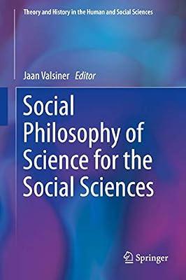 Social Philosophy of Science for the Social Sciences (Theory and History in the Human and Social Sciences) | Hardcover | Psychological Theory & Schools Of Thought