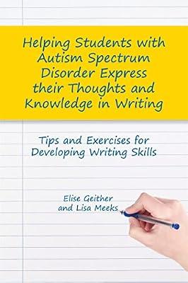HELPING STUDENTS WITH AUTISM SPECTRUM DISORDER EXPRESS THEIR THOUGHTS AND KNOWLEDGE IN WRITING by Geither, Elise; Meeks, Lisa | Paperback | Teaching Of Autistic Students