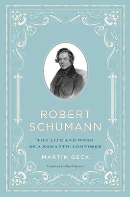Robert Schumann: The Life and Work of a Romantic Composer by Geck, Martin | Hardcover | Biography & Autobiography
