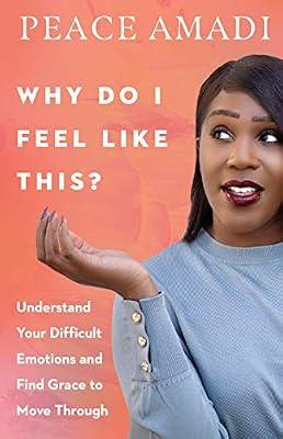 Why Do I Feel Like This? - Understand Your Difficult Emotions and Find Grace to Move Through by Amadi, Peace | Paperback | Christian Life & Practice