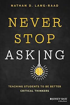 Never Stop Asking: Teaching Students to be Better Critical Thinkers by Lang-raad, Nathan D. | Paperback | Education