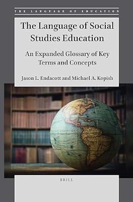 The Language of Social Studies Education: An Expanded Glossary of Key Terms and Concepts: 3 (Language of Education, 3) by Endacott, Jason; Kopish, Michael A. | Paperback | Social Science