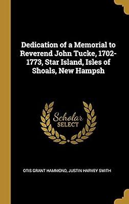 Dedication of a Memorial to Reverend John Tucke, 1702-1773, Star Island, Isles of Shoals, New Hampsh by Hammond, Otis Grant; Smith, Justin Harvey | Hardcover | History
