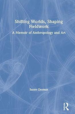 Shifting Worlds, Shaping Fieldwork: A Memoir of Anthropology and Art by Ossman, Susan | Hardcover | Society And Culture: General
