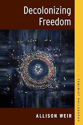 Decolonizing Freedom (Studies in Feminist Philosophy) by Weir, Allison | Paperback | Social & Political Philosophy