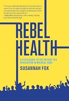 Rebel Health: A Field Guide to the Patient-Led Revolution in Medical Care by Fox, Susannah | Hardcover | Health & Fitness