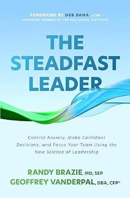 The Steadfast Leader: Control Anxiety, Make Confident Decisions, and Focus Your Team Using the New Science of Leadership by Brazie, Randy; VanderPal, Geoffrey | Hardcover | Business & Economics