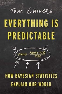 Everything Is Predictable: How Bayesian Statistics Explain Our World by Chivers, Tom | Hardcover | Mathematics