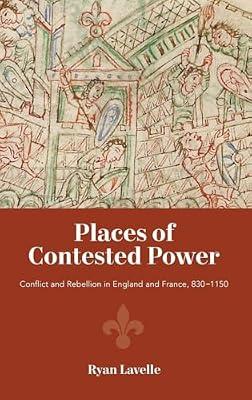 Places of Contested Power – Conflict and Rebellion in England and France, 830–1150 by Lavelle, Ryan | Hardcover | History