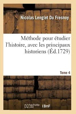 Mthode Pour tudier l'Histoire, Avec Un Catalogue Des Principaux Historiens. Tome 4: Et Des Remarques Sur La Bont de Leurs Ouvrages Et Sur Le Choix Des Meilleures ditions by Lenglet Du Fresnoy, Nicolas | Paperback | History