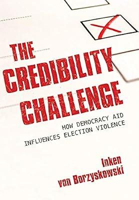 The Credibility Challenge: How Democracy Aid Influences Election Violence by Von Borzyskowski, Inken | Hardcover | Political Science