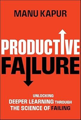 Productive Failure: Unlocking Deeper Learning Through the Science of Failing by Kapur, Manu | Hardcover | Psychology
