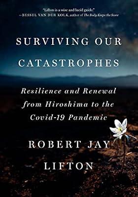 Surviving Our Catastrophes: Resilience and Renewal from Hiroshima to the COVID-19 Pandemic by Lifton, Robert Jay | Hardcover | Psychology