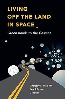 LIVING OFF THE LAND IN SPACE: GREEN ROADS TO THE COSMOS by Matloff G. l. | Hardcover | Biology