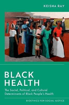 Black Health: The Social, Political, and Cultural Determinants of Black People's Health (Bioethics for Social Justice) by Ray, Keisha | Hardcover | Bio-Ethics