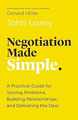 Negotiation Made Simple: A Practical Guide for Solving Problems, Building Relationships, and Delivering the Deal (Made Simple Series) by Lowry, John | Paperback | Business Negotiation