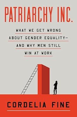 Patriarchy Inc.: What We Get Wrong About Gender Equality—And Why Men Still Win at Work by Fine, Cordelia | Hardcover | Social Science