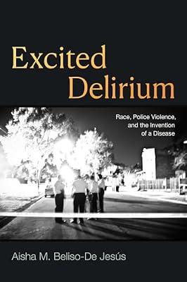 Excited Delirium: Race, Police Violence, and the Invention of a Disease by Beliso-De Jesus, Aisha M. | Paperback | History