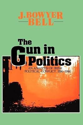 The Gun in Politics: Analysis of Irish Political Conflict, 1916-86 by Bell, J. Bowyer | Paperback | Politics And Government